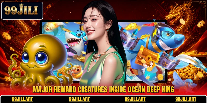 Major reward creatures inside Ocean Deep King